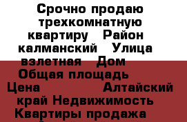 Срочно продаю трехкомнатную квартиру › Район ­ калманский › Улица ­ взлетная › Дом ­ 62 › Общая площадь ­ 61 › Цена ­ 950 000 - Алтайский край Недвижимость » Квартиры продажа   . Алтайский край